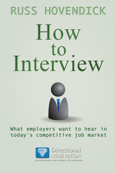 How to Interview: What Employers Want Hear Today's Competitive Job Market (Directional Motivation Book Series)