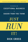 Just Run It!: Running an Exceptional Business is Easier Than You Think