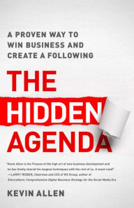 Title: The Hidden Agenda: A Proven Way to Win Business and Create a Following, Author: Kevin Allen