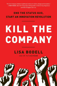 Title: Kill the Company: End the Status Quo, Start an Innovation Revolution, Author: Lisa Bodell