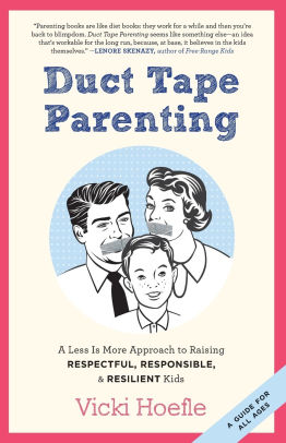 Duct Tape Parenting: A Less Is More Approach to Raising ...