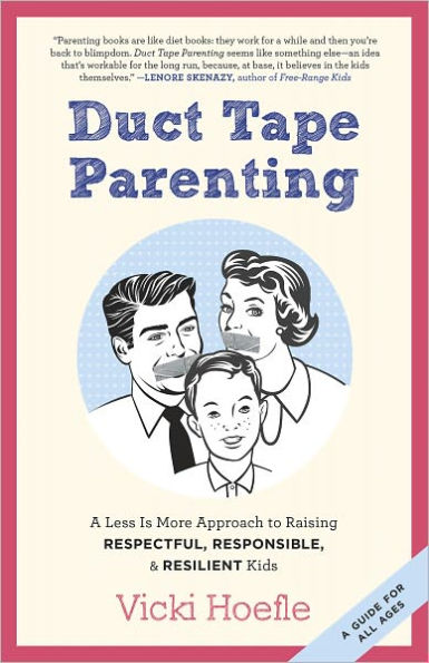 Duct Tape Parenting: A Less Is More Approach to Raising Respectful, Responsible, and Resilient Kids