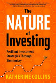 Title: The Nature of Investing: Resilient Investment Strategies through Biomimicry, Author: Katherine Collins