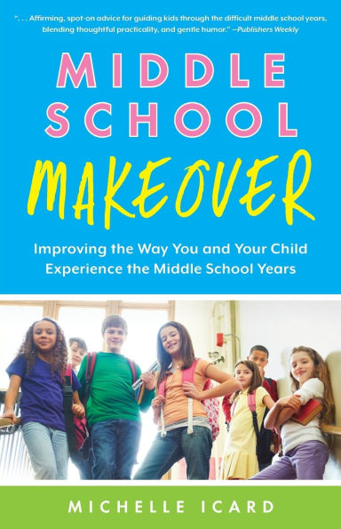 Middle School Makeover: Improving the Way You and Your Child Experience Years