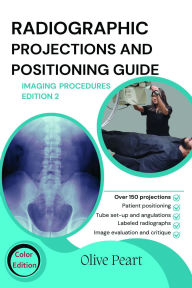 Title: Radiographic Projections & Positioning Guide: Imaging Procedures, Author: Olive Peart