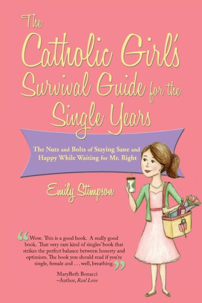 Catholic Girl's Survival Guide for The Single Years: Nuts and Bolts of Staying Sane Happy While Waiting on Mr. Right