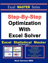 Title: Step-By-Step Optimization With Excel Solver - The Excel Statistical Master, Author: Mark Harmon