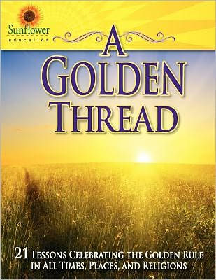 A Golden Thread: 21 Lessons Celebrating the Golden Rule in all Times, Places, and Religions