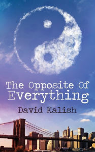 Title: The Opposite of Everything, Author: David Kalish