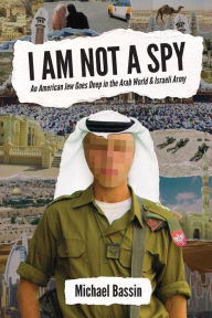 Title: I Am Not A Spy: An American Jew Goes Deep in the Arab World & Israeli Army, Author: Roger Gilpin