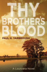 Title: Thy Brother's Blood: A Louisiana Novel, Author: Paul H Yarbrough