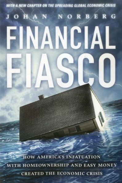 Financial Fiasco: How America's Infatuation with Home Ownership and Easy Money Created the Economic Crisis, With a New Afterword by the Author