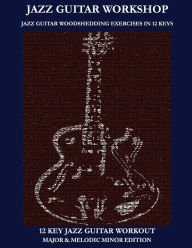 Title: Jazz Guitar workshop - 12 key jazz guitar workout Major & Melodic Minor Edition, Author: Robert Green