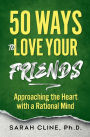 50 Ways to Love Your Friends: Approaching the Heart With a Rational Mind