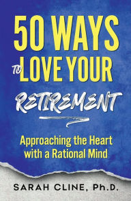 Title: 50 Ways to Love Your Retirement, Author: Sarah Cline Phd