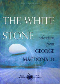 Title: The White Stone: Selections from George MacDonald, Author: Ellyn Sanna