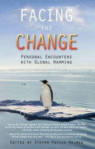 Title: Facing the Change: Personal Encounters with Global Warming, Author: Steven Pavlos Holmes