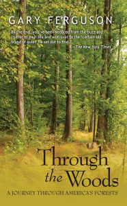 Title: Through the Woods: A Journey Through America's Forests, Author: Gary Ferguson