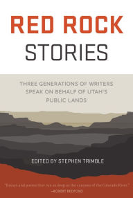 Title: Red Rock Stories: Three Generations of Writers Speak on Behalf of Utah's Public Lands, Author: Stephen Trimble