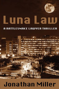 Title: Luna Law: A Rattlesnake Lawyer Thriller, Author: Jonathan Miller