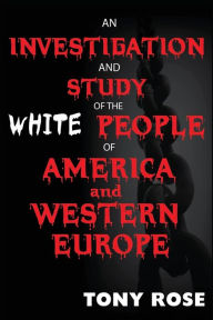 Title: An investigation and study of the White people of America and Western Europe, Author: Tony Rose