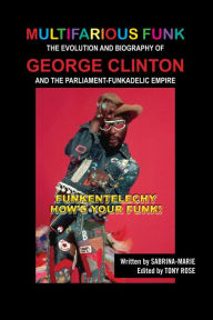 Title: Multifarious Funk: The Evolution and Biography of George Clinton and The Parliament-Funkadelic Empire: (Funkentelechy) How's Your Funk!, Author: Sabrina Marie