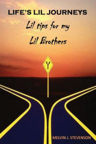 Title: Life's Lil Journeys: Lil Tips for My Lil Brothers, Author: Melvin J Stevenson