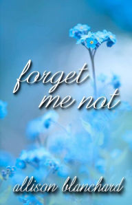 Title: Forget Me Not, Author: Allison Blanchard