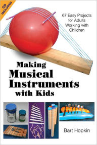 Title: Making Musical Instruments with Kids: 67 Easy Projects for Adults Working with Children, Author: Bart Hopkin