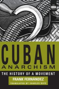 Title: Cuban Anarchism: The History of a Movement, Author: Frank Fernández