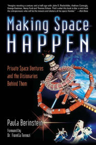 Title: Making Space Happen: Private Space Ventures and the Visionaries Behind Them, Author: Paula Berinstein