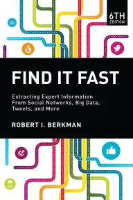 Title: Find It Fast, 6th Edition: Extracting Expert Information from Social Networks, Big Data, Tweets, and More, Author: Robert Berkman
