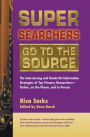 Super Searchers Go to the Source: The Interviewing and Hands-On Information Strategies of Top Primary Researcherss