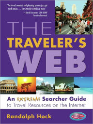 Title: The Traveler's Web: An Extreme Searcher Guide to Travel Resources on the Internet, Author: Randolph Hock