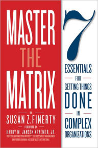 Title: Master the Matrix: 7 Essentials for Getting Things Done in Complex Organizations, Author: Susan Z. Finerty