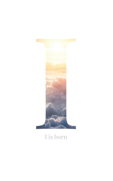 I: I Is Born