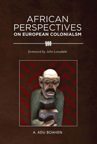 Title: African Perspectives on European Colonialism, Author: A. Adu Boahen