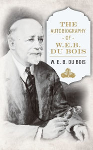 Title: The Autobiography of W. E. B. DuBois, Author: W. E. B. Du Bois