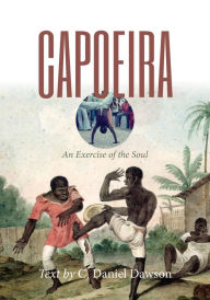 Title: Capoeira: An Exercise of the Soul, Author: C.  Daniel Dawson