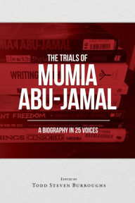 Title: THE TRIALS OF MUMIA ABU-JAMAL: A BIOGRAPHY IN 25 VOICES, Author: Todd S BURROUGHS