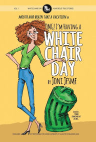 Title: OMG! I'm Having a White Chair Day: or Mouth and Brain Take a Vacation, Author: Joni Jesme