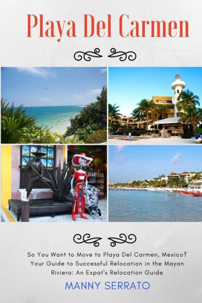 So You Want to Move to Playa del Carmen?: Your Guide to Successful Relocation in the Mayan Riviera, Expatriate and Escape the Rat Race!