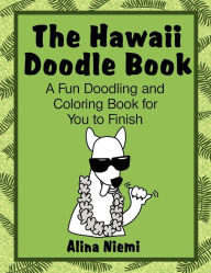 Title: The Hawaii Doodle Book: A Fun Doodling and Coloring Book for You to Finish: A Fun Doodling and Coloring Book for You to Finish, Author: Alina Niemi