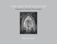 Title: The Lake View Cemetery: Photographs from Cleveland's Historic Landmark, Author: Laura Taxel