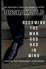 Unshakable: Becoming the Man God Had in Mind