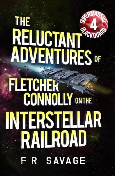 The Reluctant Adventures of Fletcher Connolly on the Interstellar Railroad Vol. 4: Supermassive Blackguard