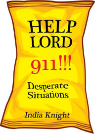 Title: Help Lord 911!!!: Desperate Situations, Author: India Knight