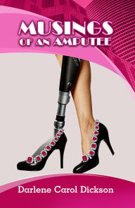 Title: Musings of an Amputee, Author: Darlene Carol Dickson