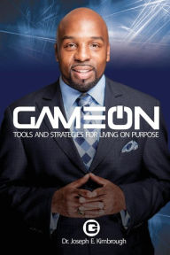 Title: GAME ON: Tools and Strategies for Living on Purpose, Author: Joseph E Kimbrough