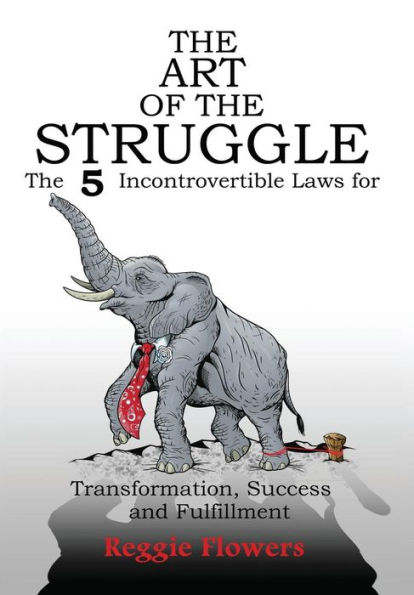 The Art of the Struggle: The 5 Incontrovertible Laws for Transformation, Success and Fulfillment